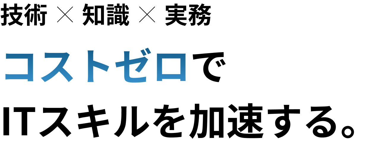 技術×知識×実務 コストゼロでITスキルを加速する